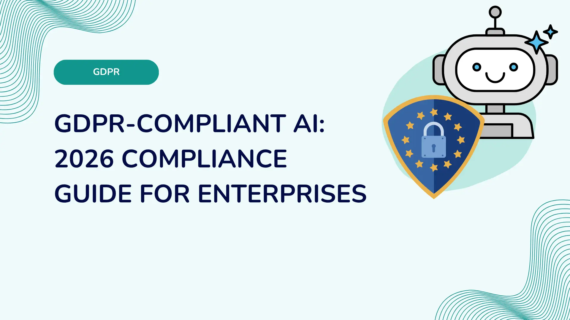 GDPR-Compliant AI: 2026 Compliance Guide for Enterprises