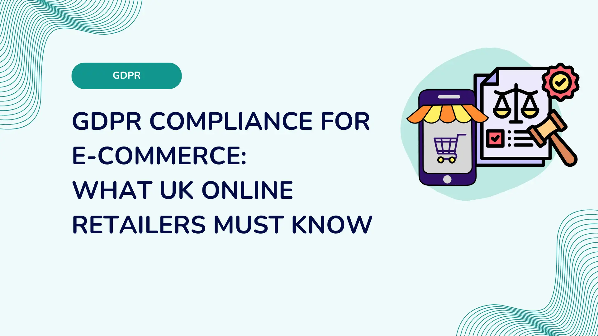 GDPR Compliance for E-Commerce: What UK Online Retailers Must Know