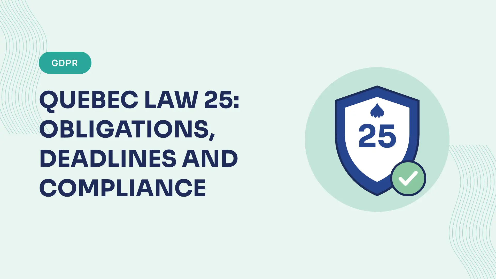 Quebec Law 25: obligations, deadlines and compliance (2026 guide)