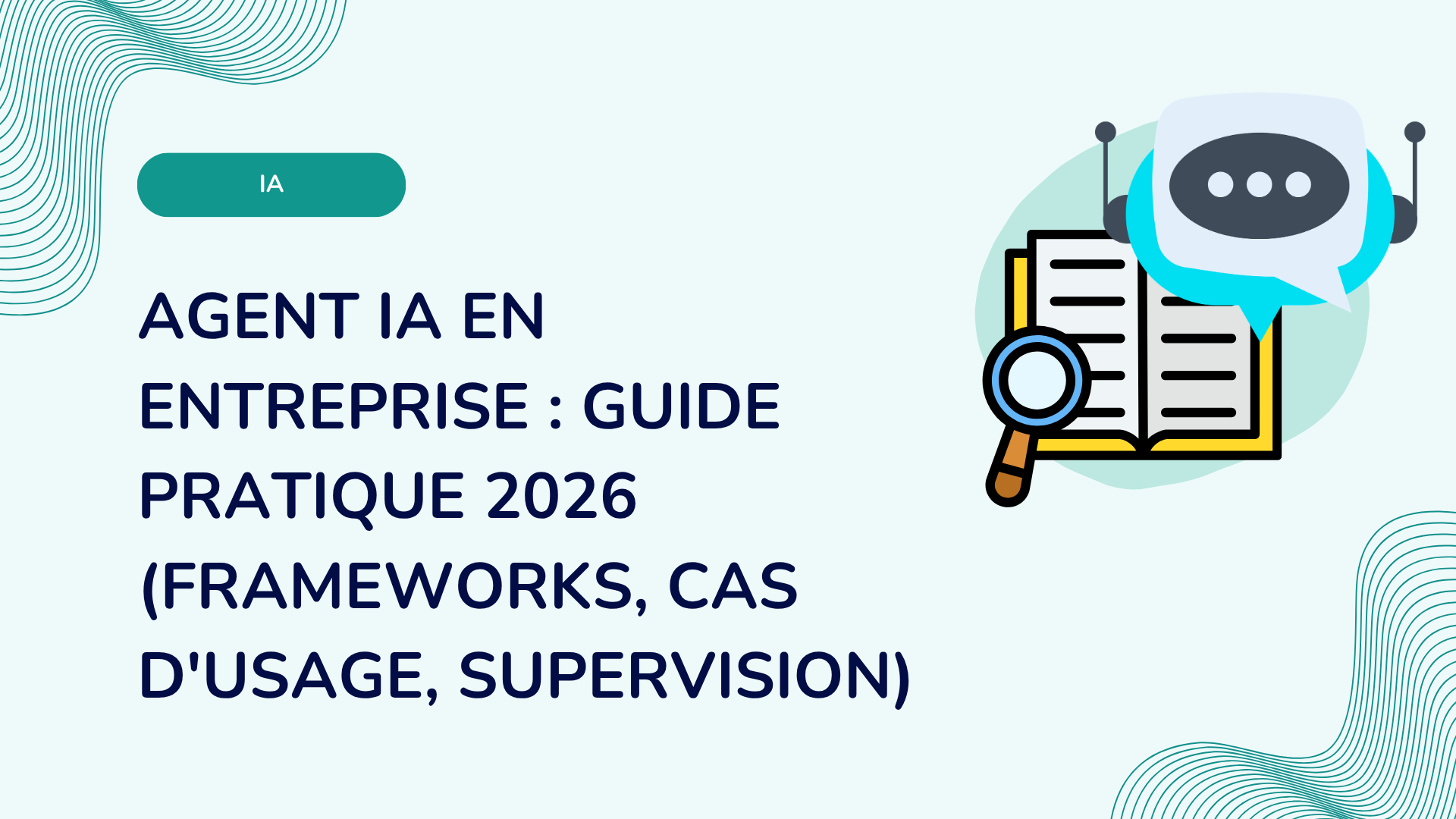 Agent IA en entreprise : guide pratique 2026 (frameworks, cas d'usage, supervision)