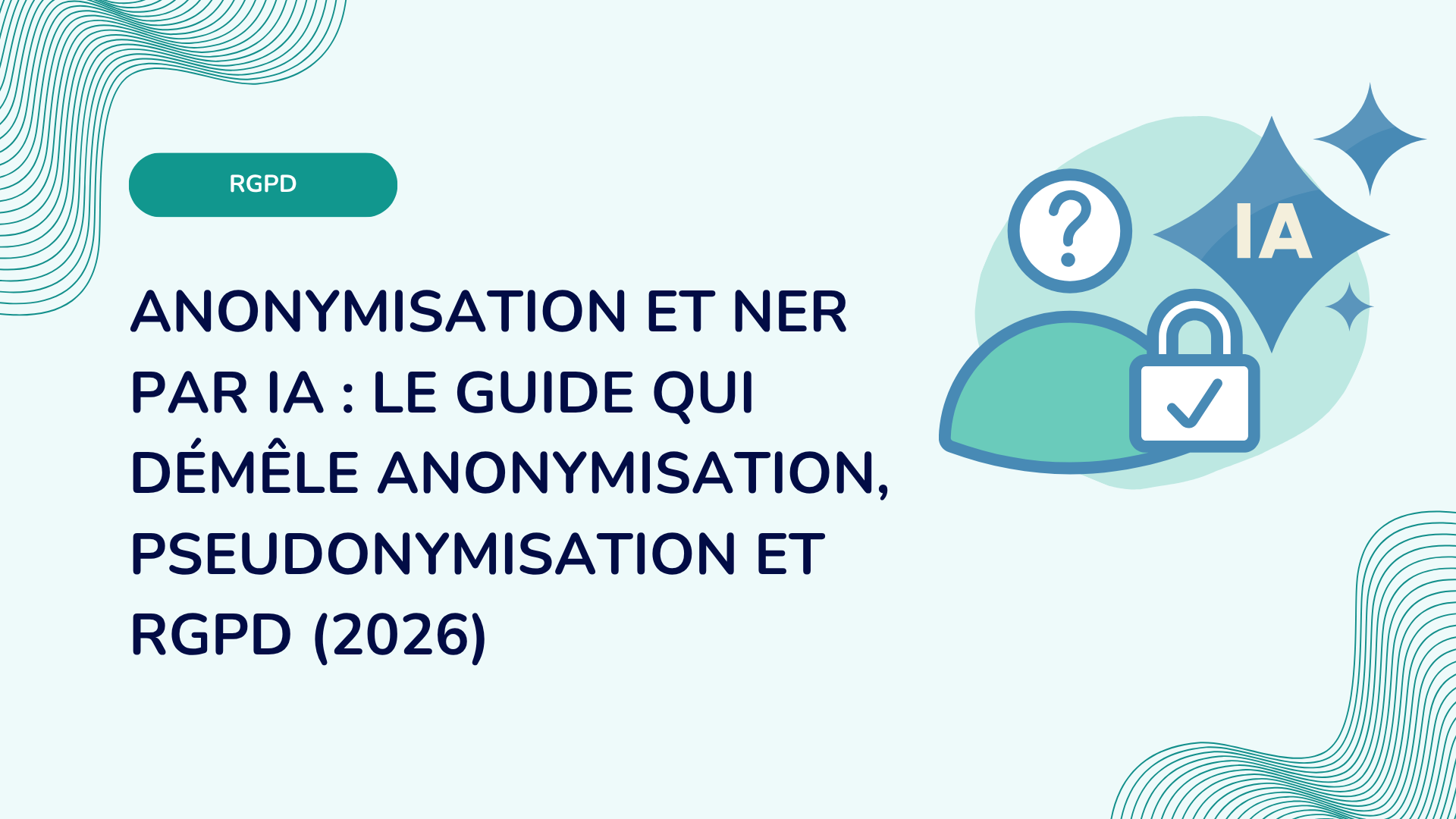 Anonymisation et NER par IA : le guide qui démêle anonymisation, pseudonymisation et RGPD (2026)