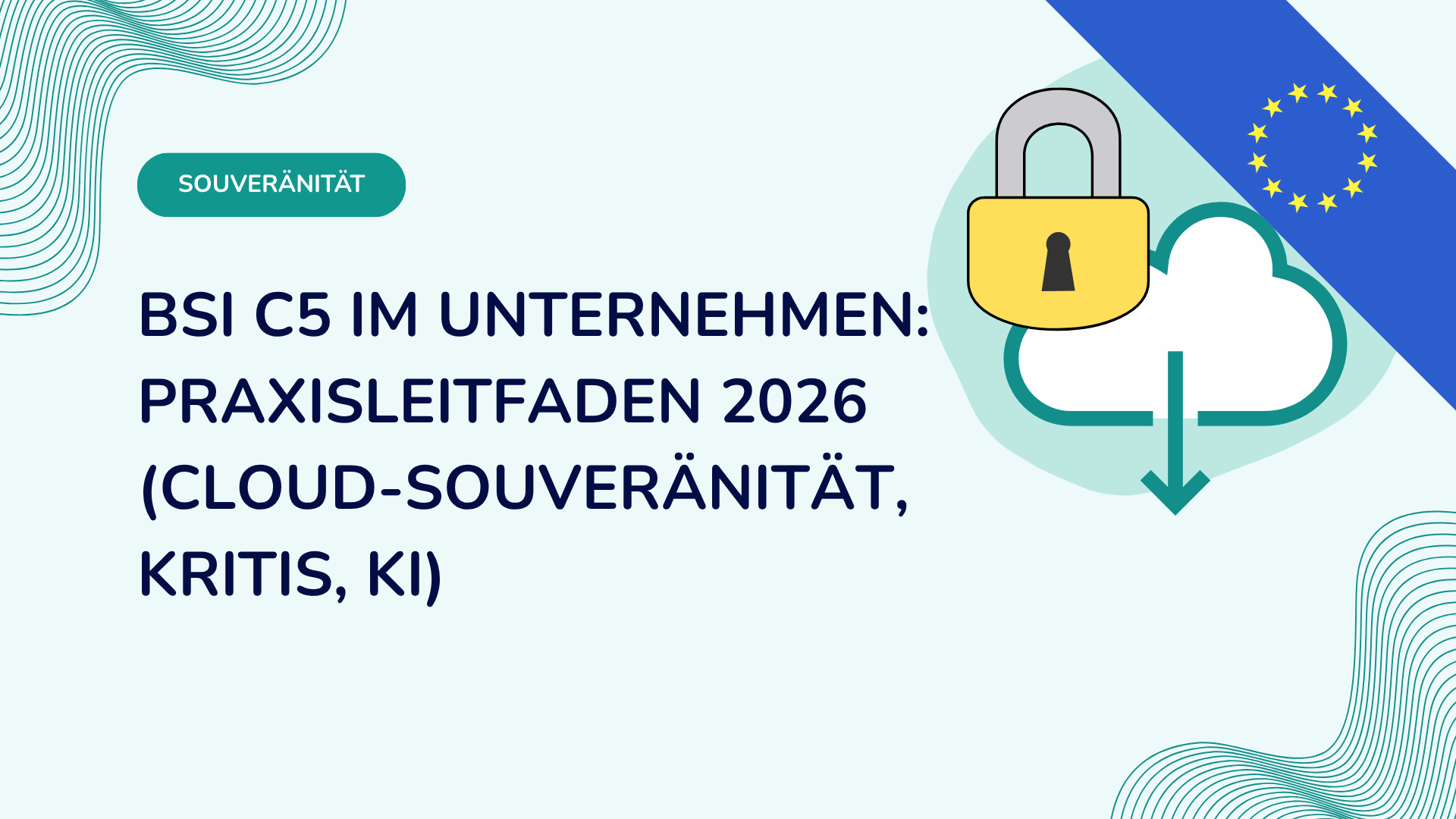 BSI C5 im Unternehmen: Praxisleitfaden 2026 (Cloud-Souveränität, KRITIS, KI)