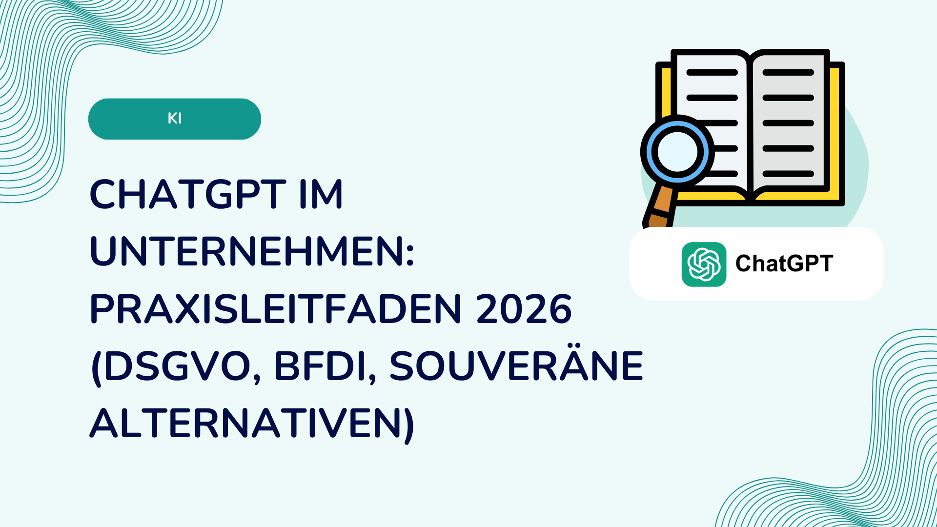 ChatGPT im Unternehmen: Praxisleitfaden 2026 (DSGVO, BfDI, souveräne Alternativen)