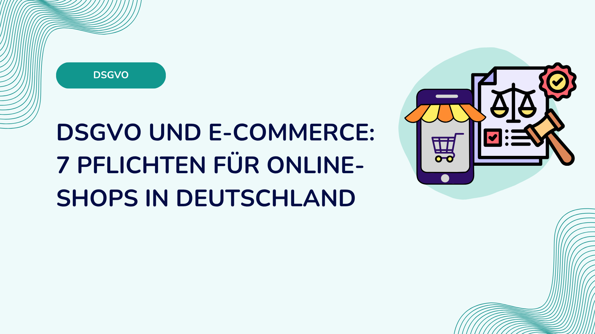 DSGVO und E-Commerce: 7 Pflichten fuer Online-Shops in Deutschland