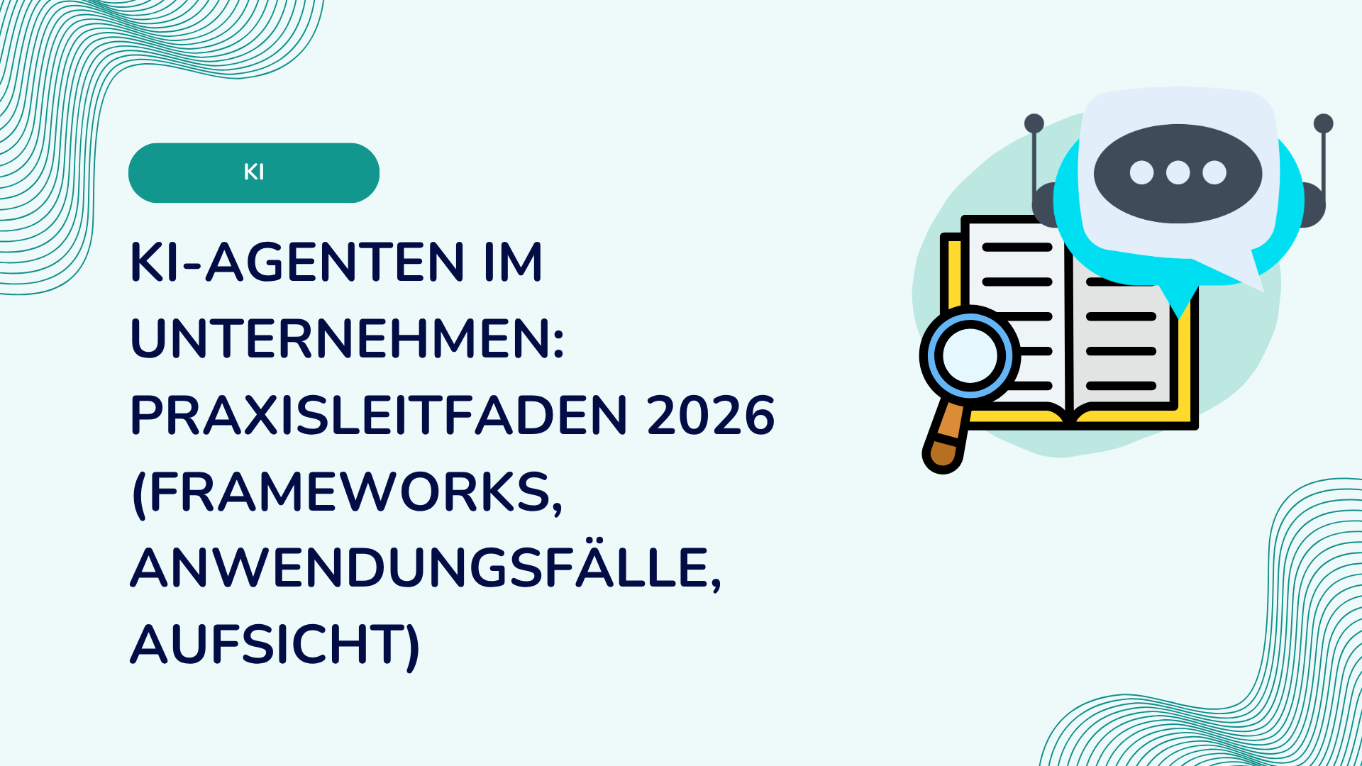 KI-Agenten im Unternehmen: Praxisleitfaden 2026 (Frameworks, Anwendungsfälle, Aufsicht)