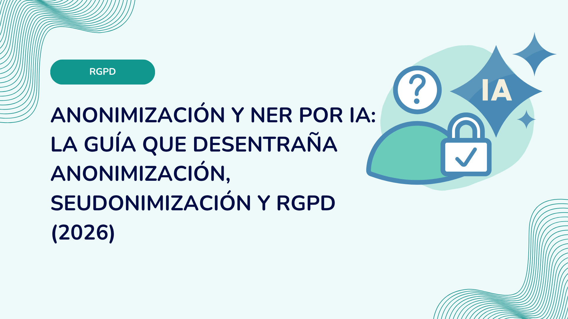 Anonimización y NER por IA: la guía que desentraña anonimización, seudonimización y RGPD (2026)