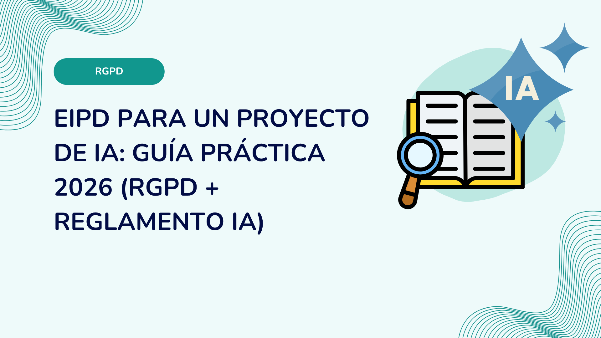 EIPD para un proyecto de IA: guía práctica 2026 (RGPD + Reglamento IA)