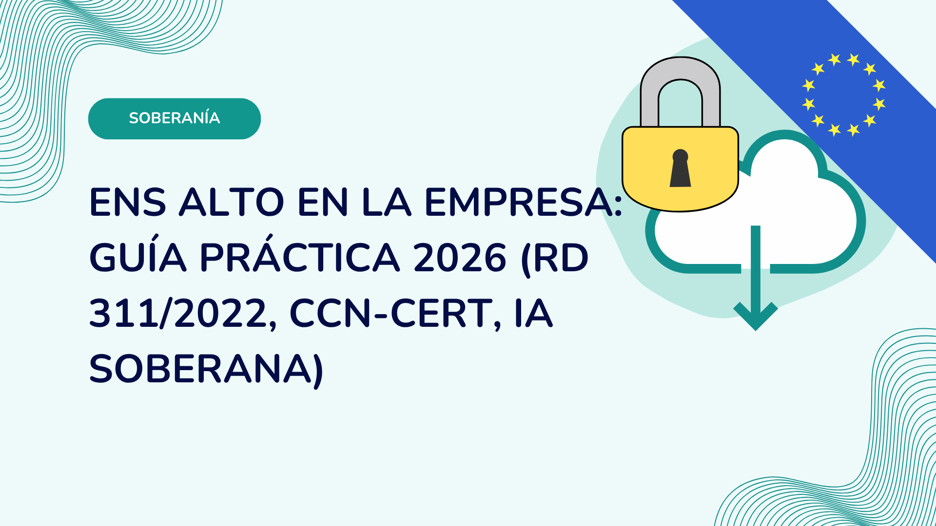 ENS Alto en la empresa: guía práctica 2026 (RD 311/2022, CCN-CERT, IA soberana)