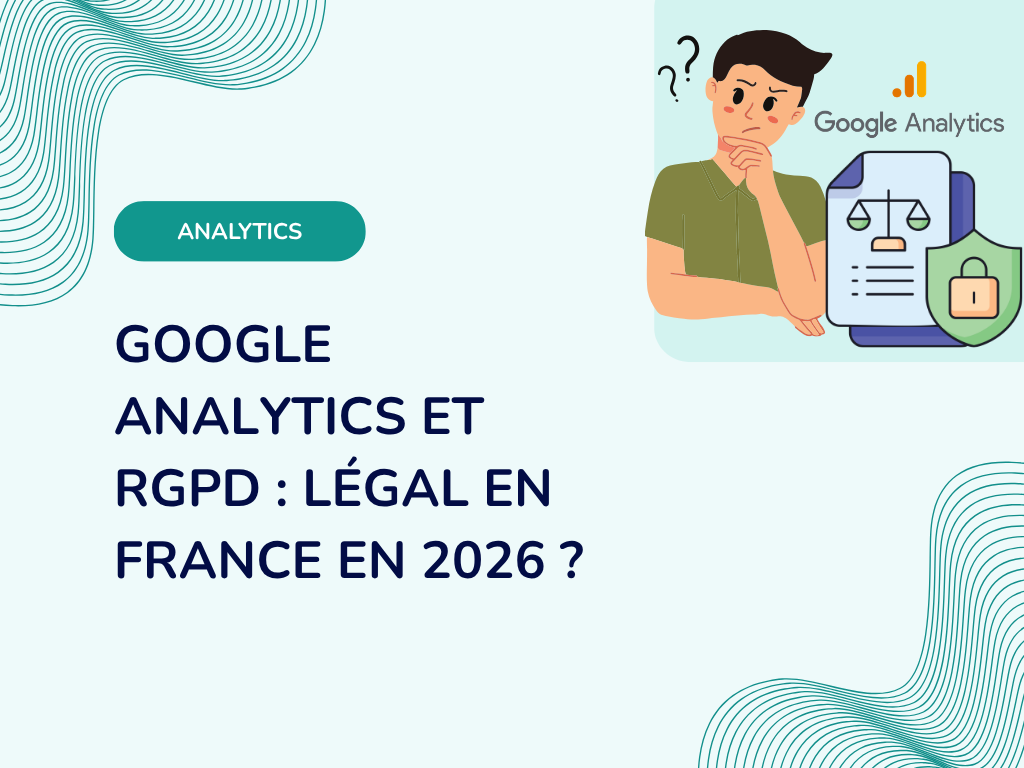 Google Analytics et RGPD : légal en France en 2026 ?