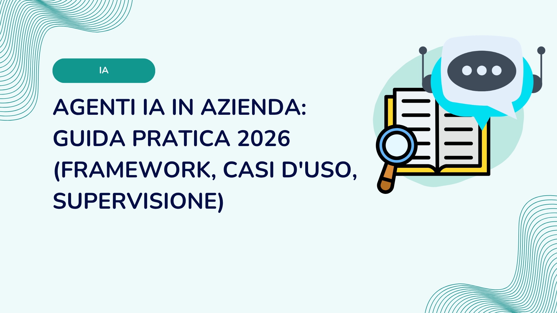 Agenti IA in azienda: guida pratica 2026 (framework, casi d'uso, supervisione)