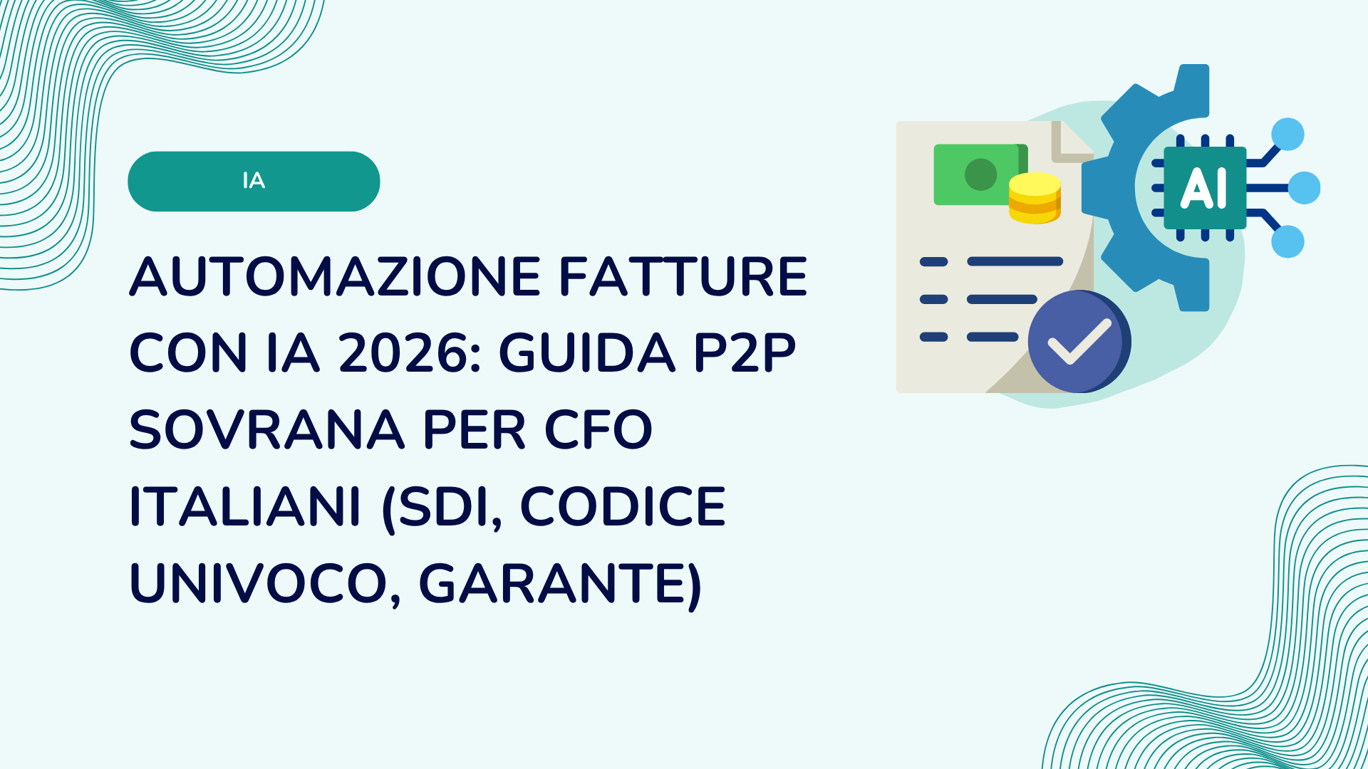 Automazione fatture con IA 2026: guida P2P sovrana per CFO italiani (SDI, Codice Univoco, Garante)