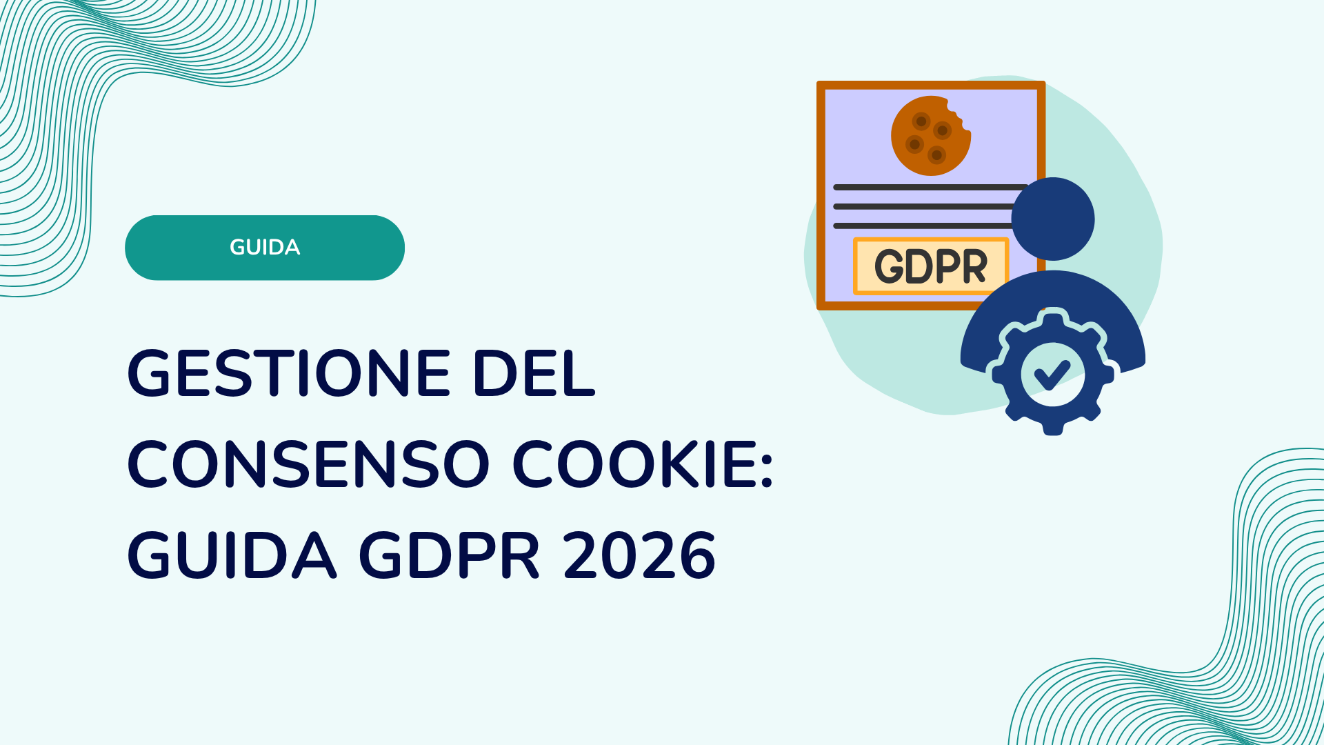 Gestione del consenso cookie: guida GDPR 2026