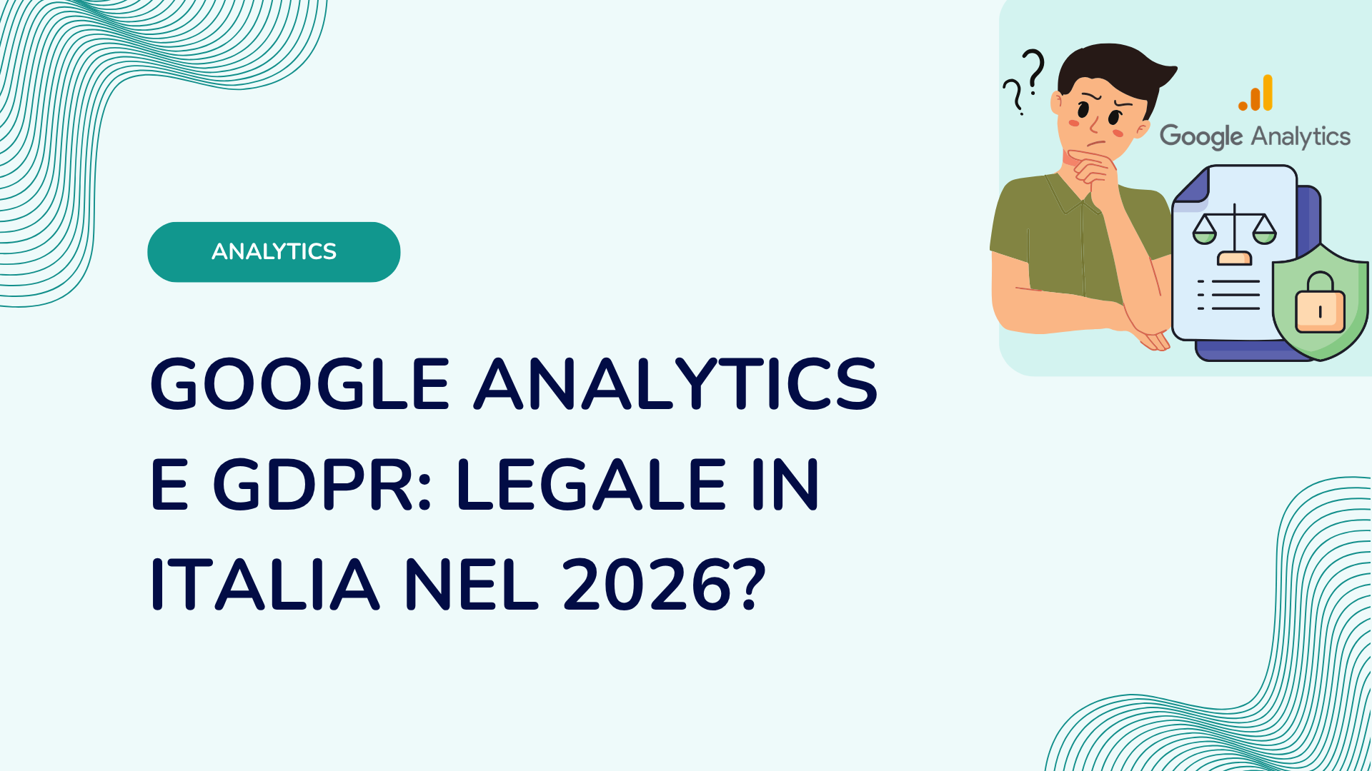Google Analytics e GDPR: legale in Italia nel 2026?