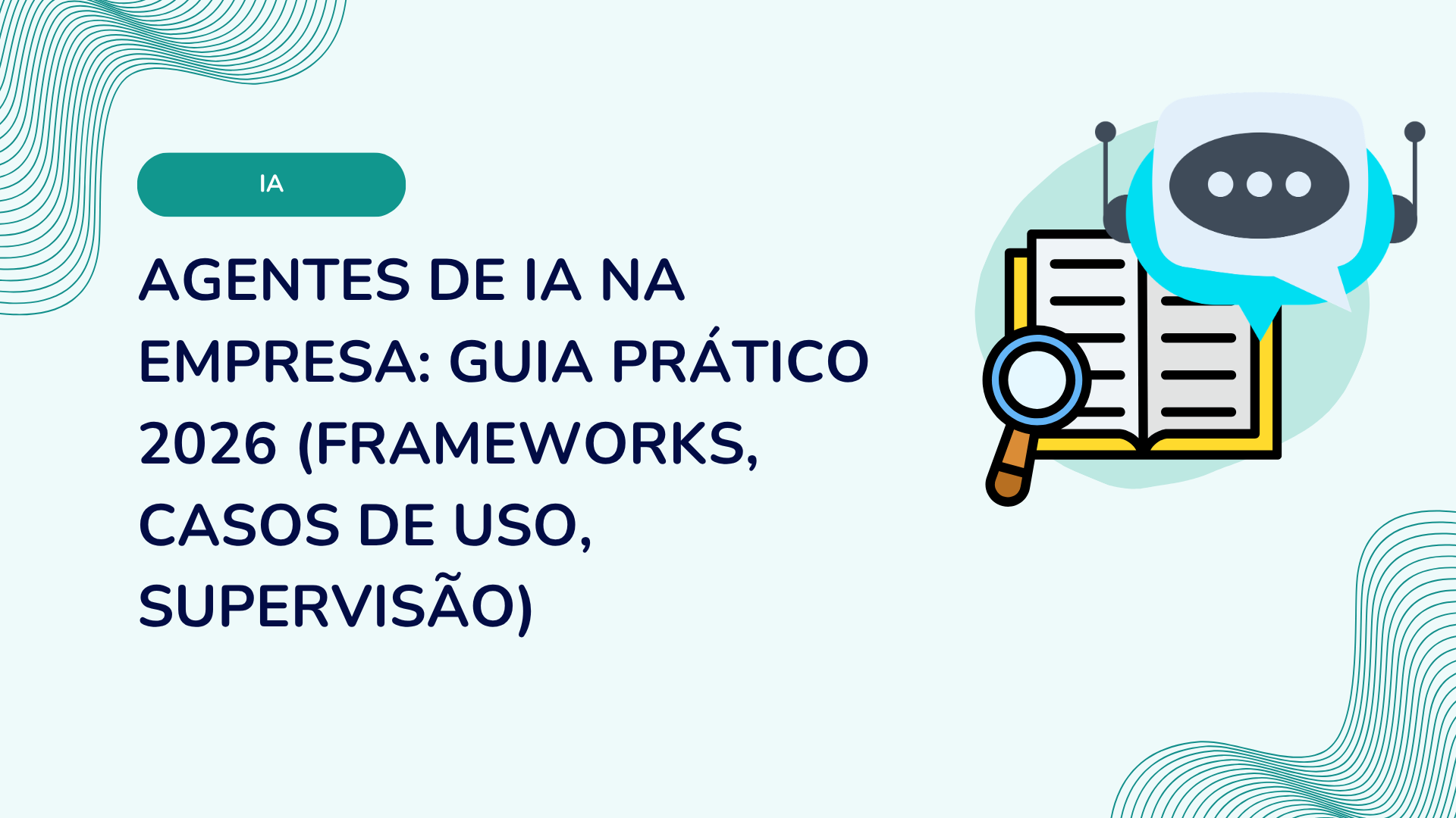 Agentes de IA na empresa: guia prático 2026 (frameworks, casos de uso, supervisão)
