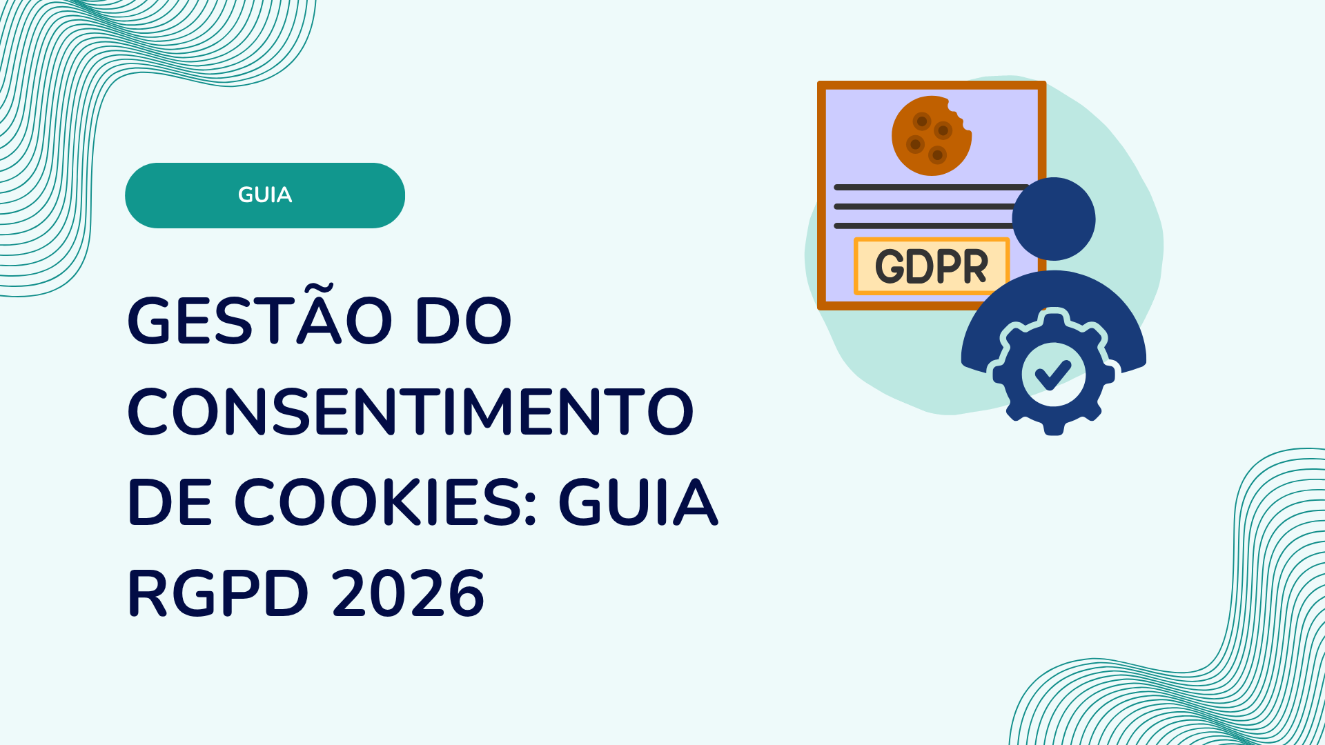 Gestão do consentimento de cookies: guia RGPD 2026