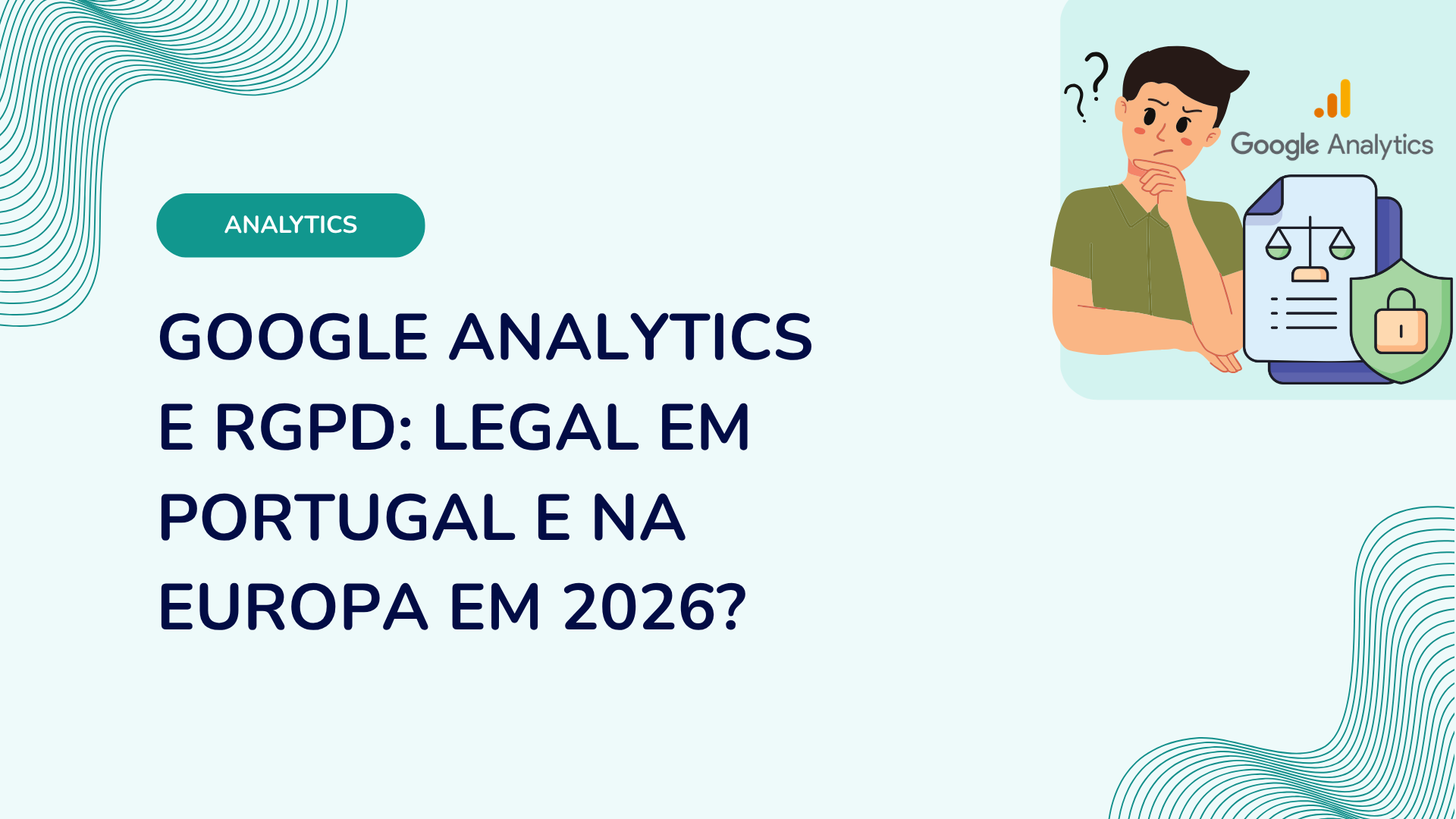 Google Analytics e RGPD: legal em Portugal e na Europa em 2026?
