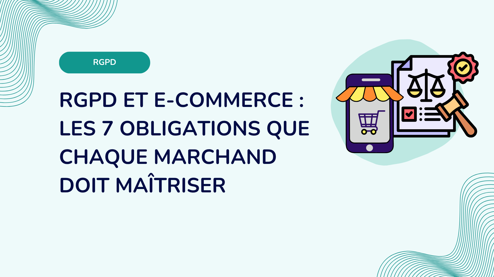 RGPD et e-commerce : les 7 obligations que chaque marchand doit maîtriser